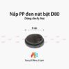 Nắp nhựa PP đen D80 Nút bật