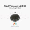 Nắp nhựa PP đen D90 nút bật