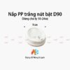 Nắp nhựa PP trắng D90 Nút bật